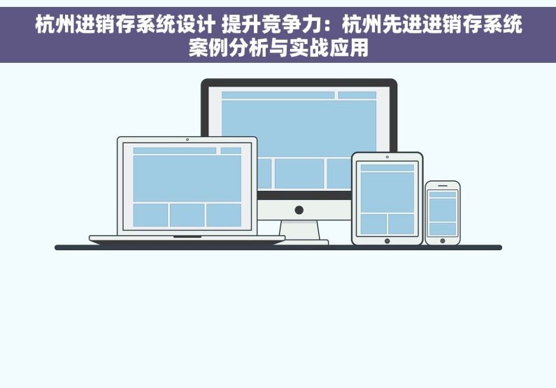 杭州进销存系统设计 提升竞争力：杭州先进进销存系统案例分析与实战应用