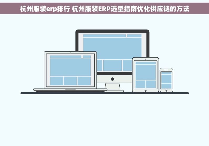 杭州服装erp排行 杭州服装ERP选型指南优化供应链的方法