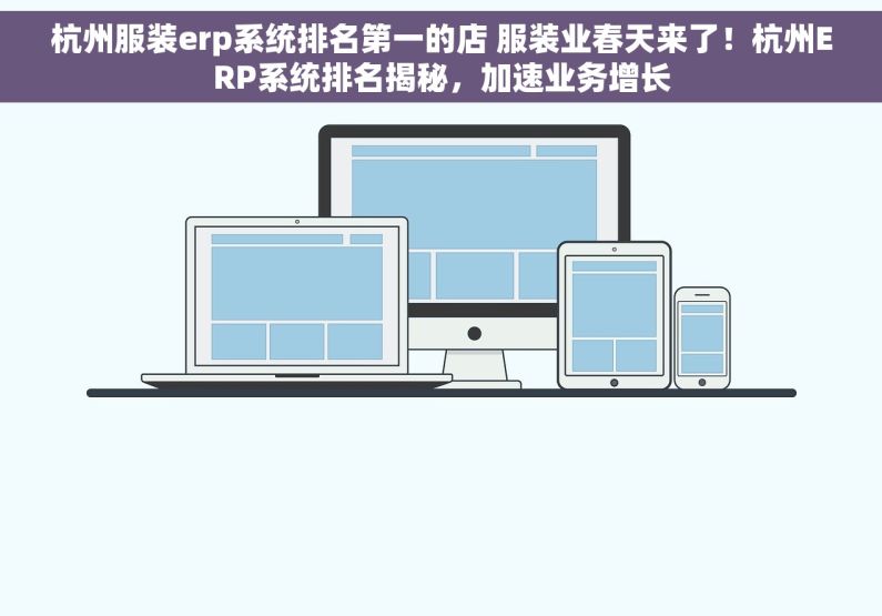 杭州服装erp系统排名第一的店 服装业春天来了！杭州ERP系统排名揭秘，加速业务增长