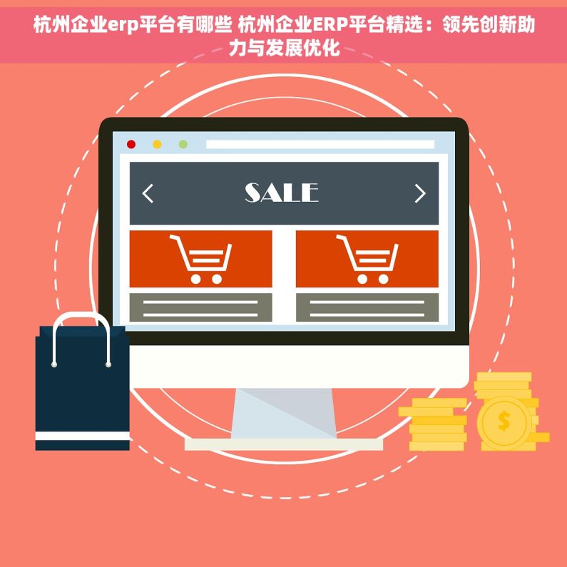 杭州企业erp平台有哪些 杭州企业ERP平台精选：领先创新助力与发展优化