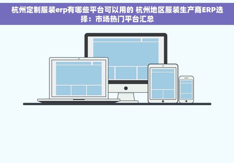 杭州定制服装erp有哪些平台可以用的 杭州地区服装生产商ERP选择：市场热门平台汇总