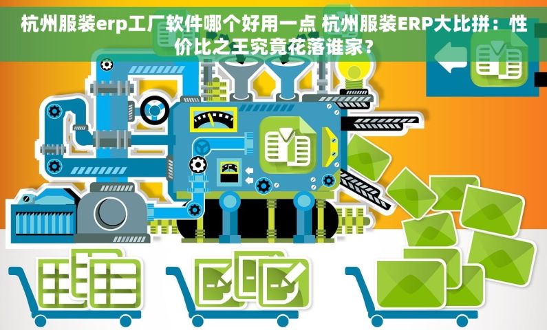 杭州服装erp工厂软件哪个好用一点 杭州服装ERP大比拼：性价比之王究竟花落谁家？