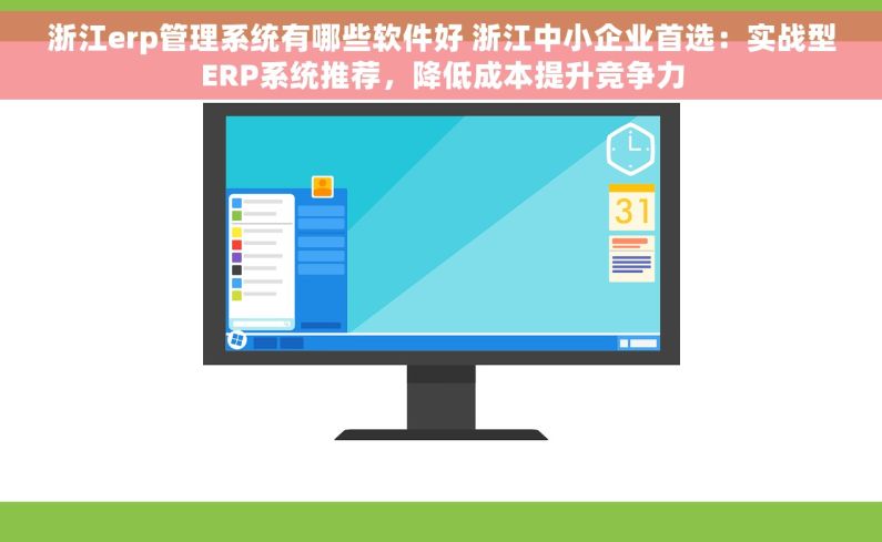 浙江erp管理系统有哪些软件好 浙江中小企业首选：实战型ERP系统推荐，降低成本提升竞争力