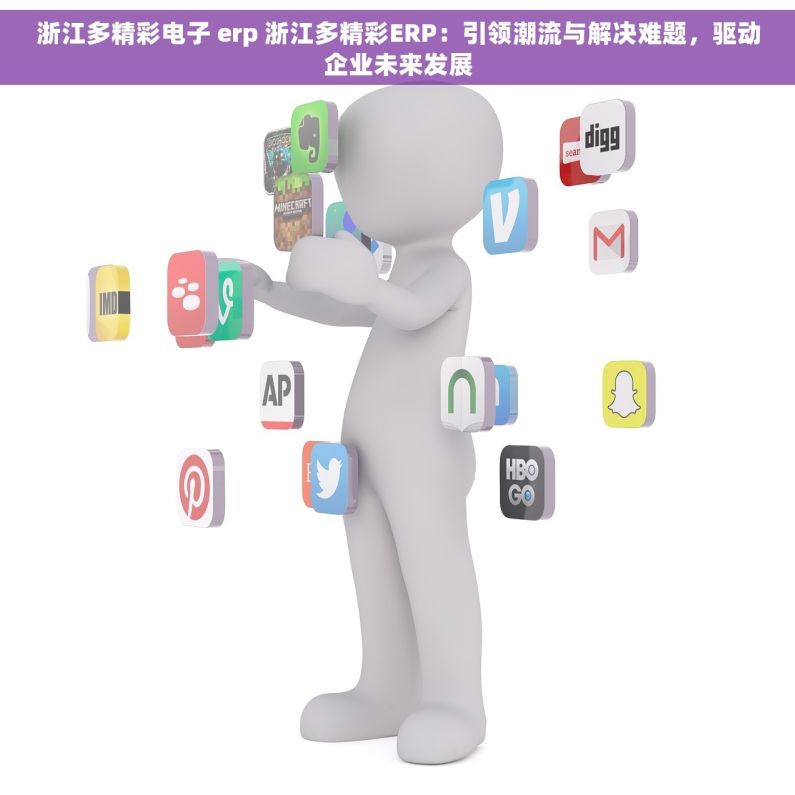 浙江多精彩电子 erp 浙江多精彩ERP：引领潮流与解决难题，驱动企业未来发展