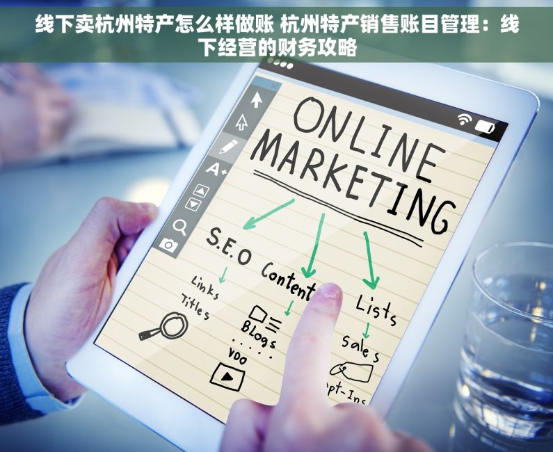 线下卖杭州特产怎么样做账 杭州特产销售账目管理：线下经营的财务攻略