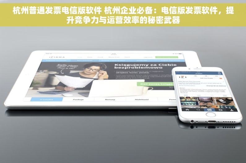 杭州普通发票电信版软件 杭州企业必备：电信版发票软件，提升竞争力与运营效率的秘密武器