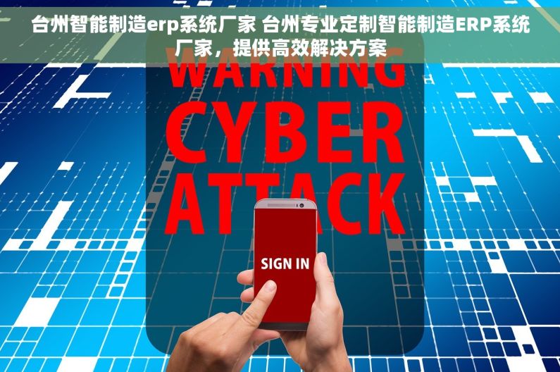 台州智能制造erp系统厂家 台州专业定制智能制造ERP系统厂家，提供高效解决方案