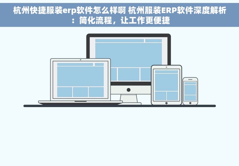 杭州快捷服装erp软件怎么样啊 杭州服装ERP软件深度解析：简化流程，让工作更便捷