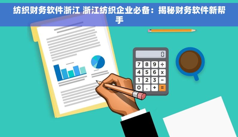 纺织财务软件浙江 浙江纺织企业必备：揭秘财务软件新帮手