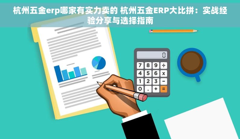 杭州五金erp哪家有实力卖的 杭州五金ERP大比拼：实战经验分享与选择指南