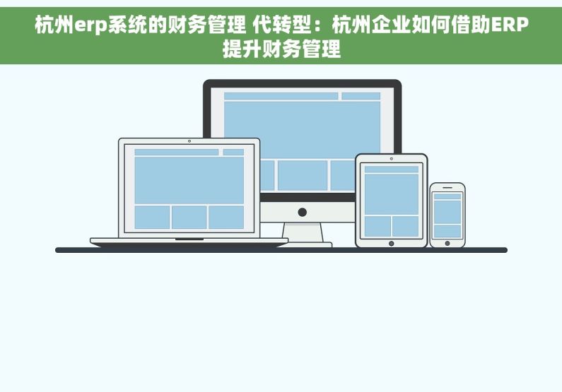 杭州erp系统的财务管理 代转型：杭州企业如何借助ERP提升财务管理
