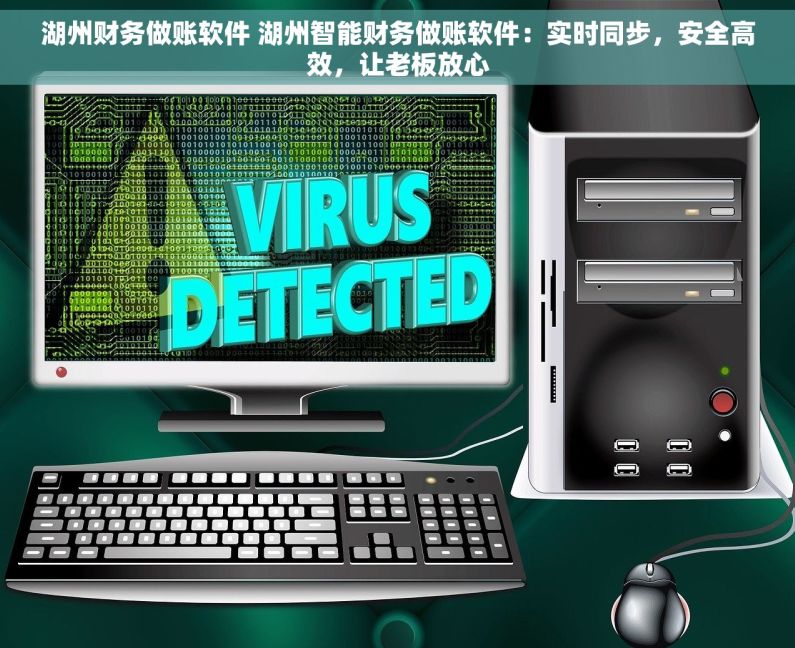 湖州财务做账软件 湖州智能财务做账软件：实时同步，安全高效，让老板放心