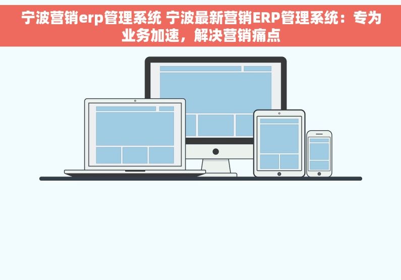 宁波营销erp管理系统 宁波最新营销ERP管理系统：专为业务加速，解决营销痛点