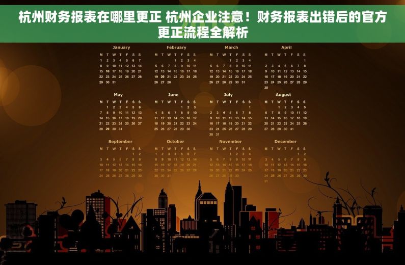 杭州财务报表在哪里更正 杭州企业注意！财务报表出错后的官方更正流程全解析