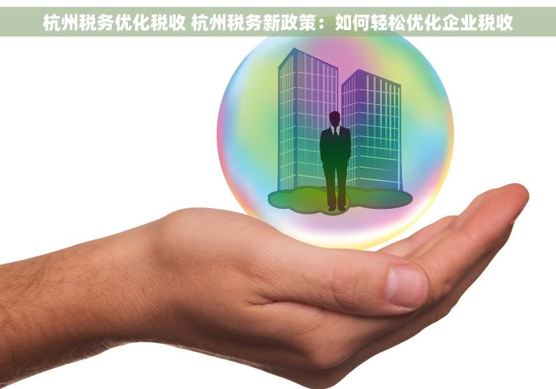 杭州税务优化税收 杭州税务新政策：如何轻松优化企业税收