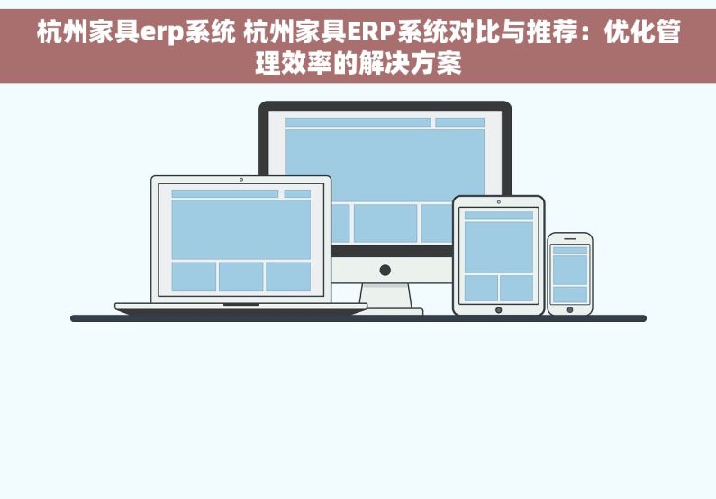 杭州家具erp系统 杭州家具ERP系统对比与推荐：优化管理效率的解决方案