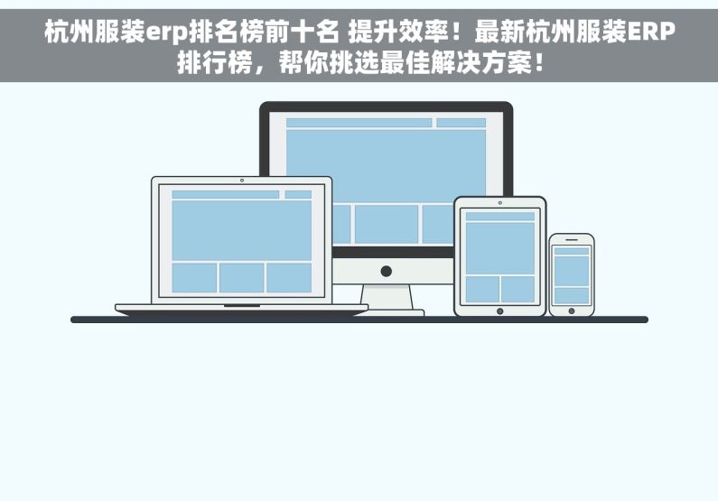 杭州服装erp排名榜前十名 提升效率！最新杭州服装ERP排行榜，帮你挑选最佳解决方案！