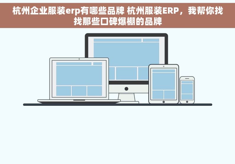杭州企业服装erp有哪些品牌 杭州服装ERP，我帮你找找那些口碑爆棚的品牌