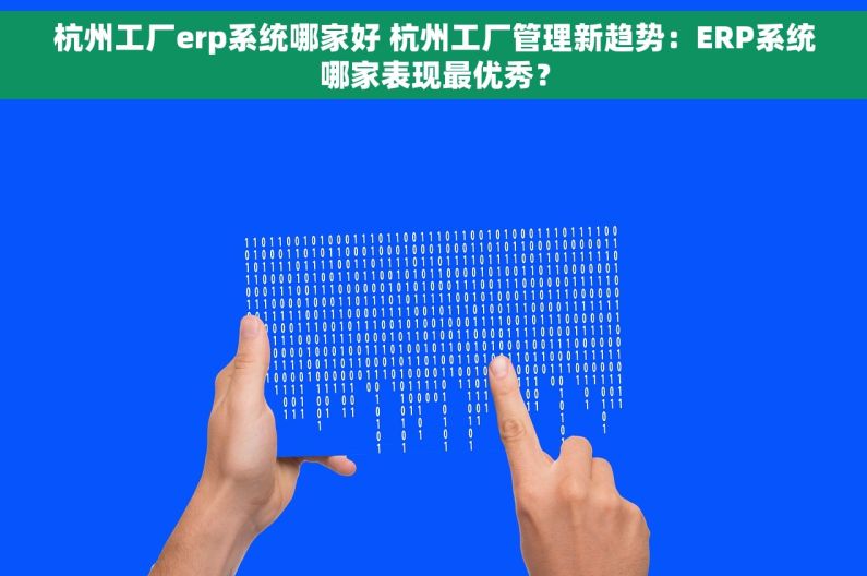杭州工厂erp系统哪家好 杭州工厂管理新趋势：ERP系统哪家表现最优秀？