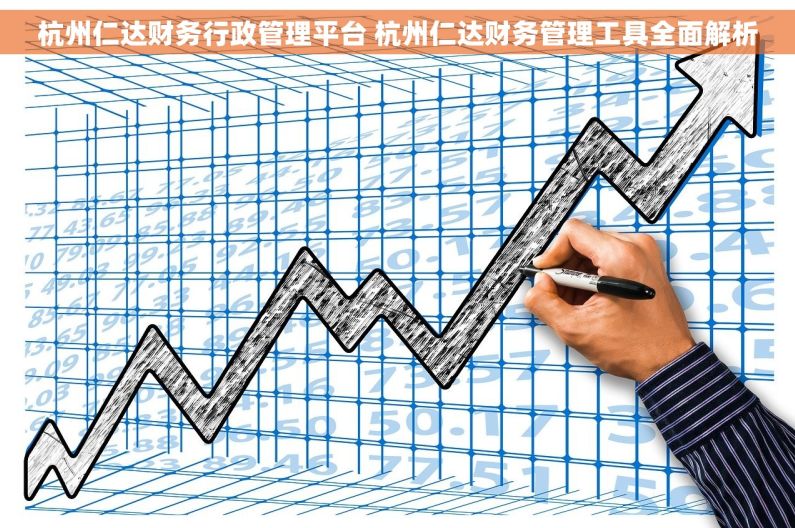 杭州仁达财务行政管理平台 杭州仁达财务管理工具全面解析