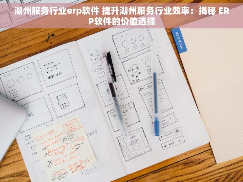 湖州服务行业erp软件 提升湖州服务行业效率：揭秘 ERP软件的价值选择