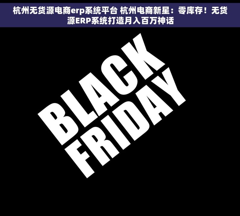 杭州无货源电商erp系统平台 杭州电商新星：零库存！无货源ERP系统打造月入百万神话