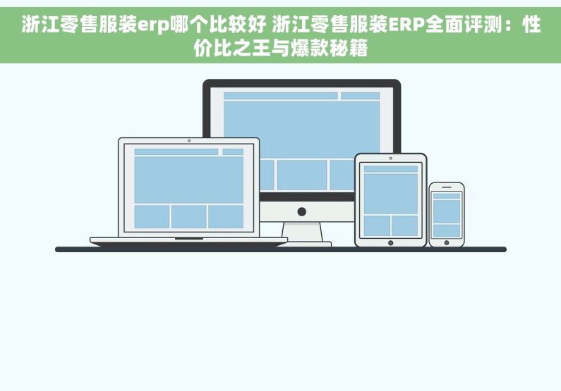 浙江零售服装erp哪个比较好 浙江零售服装ERP全面评测：性价比之王与爆款秘籍