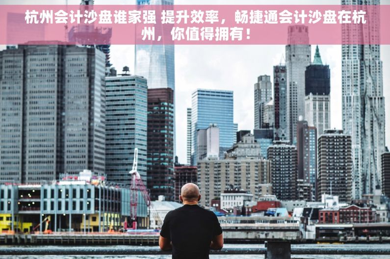 杭州会计沙盘谁家强 提升效率，畅捷通会计沙盘在杭州，你值得拥有！