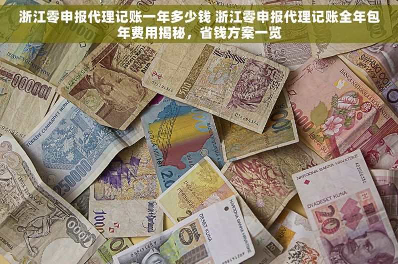 浙江零申报代理记账一年多少钱 浙江零申报代理记账全年包年费用揭秘，省钱方案一览