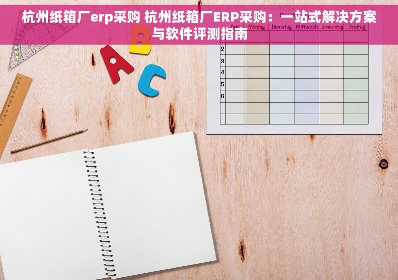 杭州纸箱厂erp采购 杭州纸箱厂ERP采购：一站式解决方案与软件评测指南