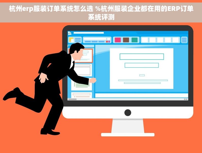 杭州erp服装订单系统怎么选 %杭州服装企业都在用的ERP订单系统评测