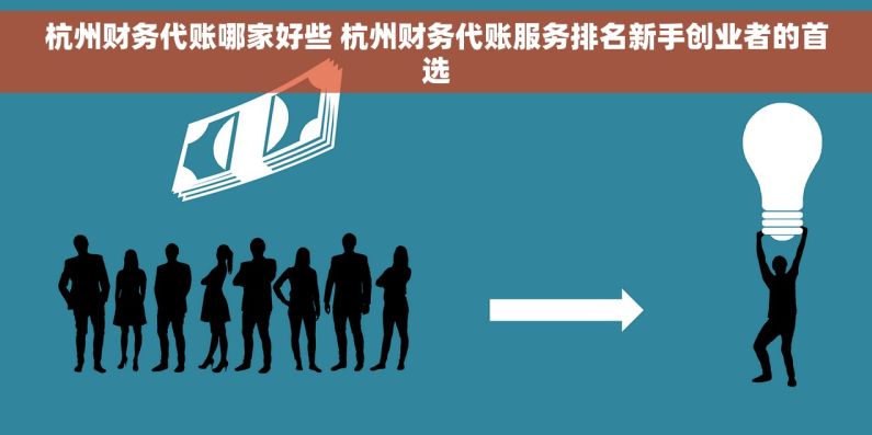 杭州财务代账哪家好些 杭州财务代账服务排名新手创业者的首选
