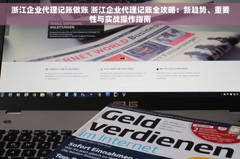 浙江企业代理记账做账 浙江企业代理记账全攻略：新趋势、重要性与实战操作指南