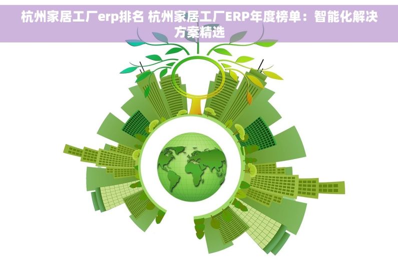 杭州家居工厂erp排名 杭州家居工厂ERP年度榜单：智能化解决方案精选