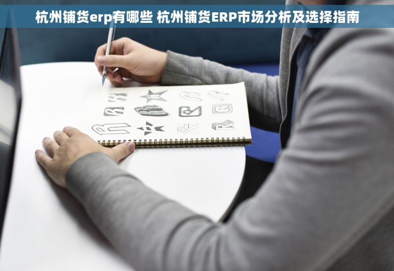 杭州铺货erp有哪些 杭州铺货ERP市场分析及选择指南