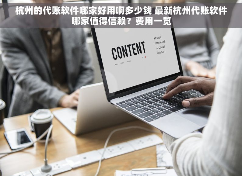 杭州的代账软件哪家好用啊多少钱 最新杭州代账软件哪家值得信赖？费用一览