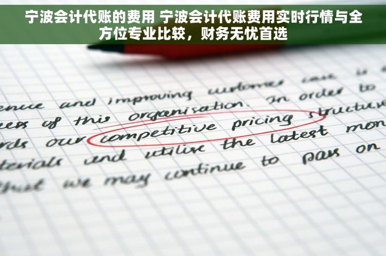 宁波会计代账的费用 宁波会计代账费用实时行情与全方位专业比较,财务无忧首选 宁波会计代账的费用 宁波会计代账费用实时行情与全方位专业比较,财务无忧首选