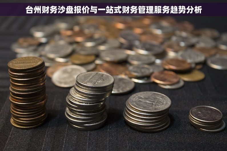 台州财务沙盘报价与一站式财务管理服务趋势分析