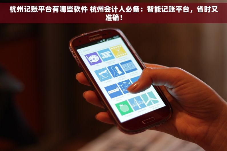 杭州记账平台有哪些软件 杭州会计人必备：智能记账平台，省时又准确！