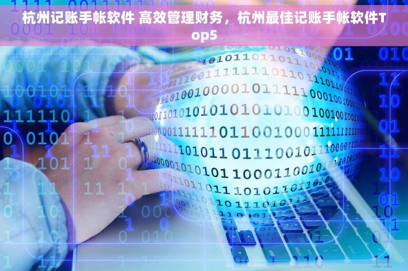 杭州记账手帐软件 高效管理财务，杭州最佳记账手帐软件Top5