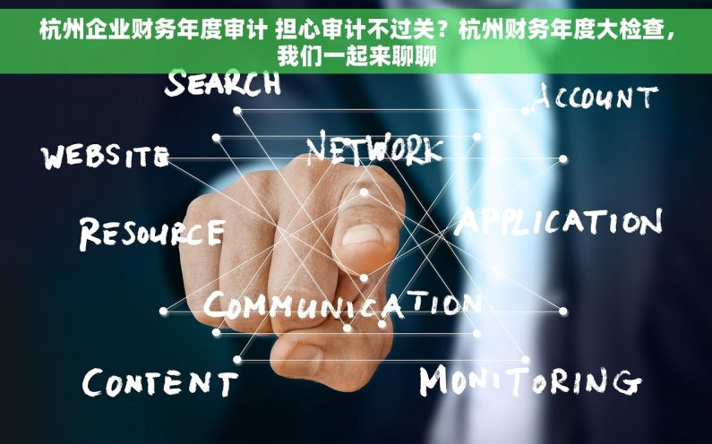 杭州企业财务年度审计 担心审计不过关？杭州财务年度大检查，我们一起来聊聊
