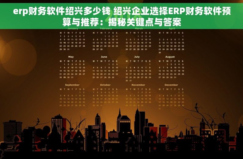 erp财务软件绍兴多少钱 绍兴企业选择ERP财务软件预算与推荐：揭秘关键点与答案