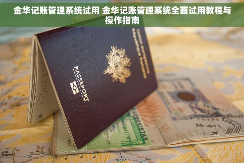 金华记账管理系统试用 金华记账管理系统全面试用教程与操作指南