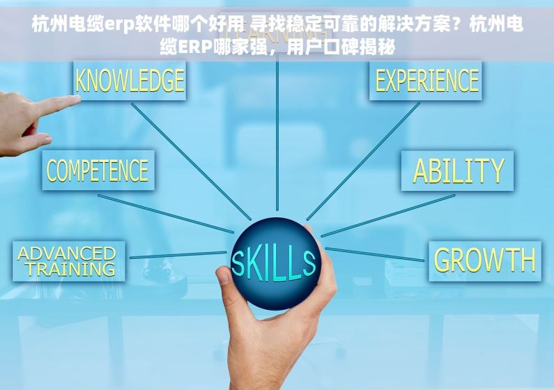 杭州电缆erp软件哪个好用 寻找稳定可靠的解决方案？杭州电缆ERP哪家强，用户口碑揭秘