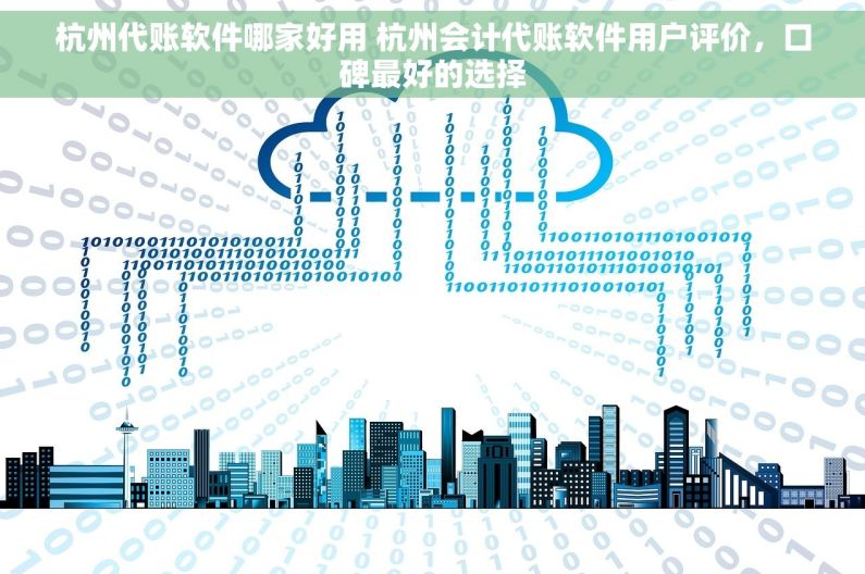 杭州代账软件哪家好用 杭州会计代账软件用户评价，口碑最好的选择