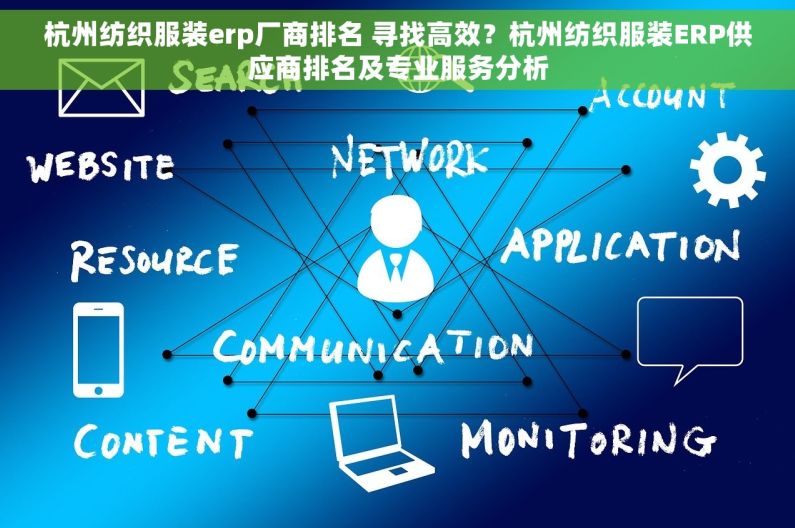 杭州纺织服装erp厂商排名 寻找高效？杭州纺织服装ERP供应商排名及专业服务分析