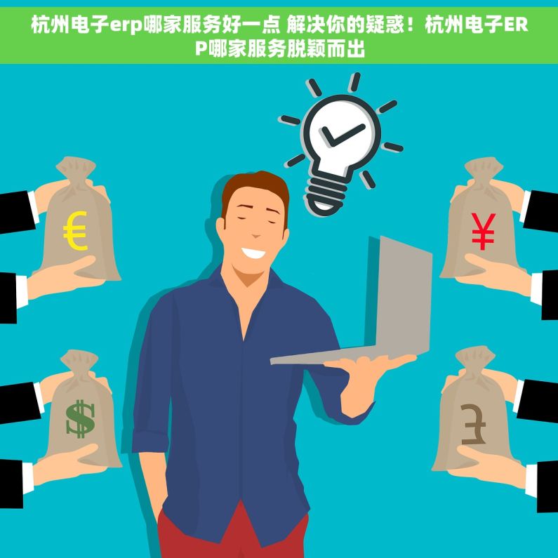 杭州电子erp哪家服务好一点 解决你的疑惑！杭州电子ERP哪家服务脱颖而出