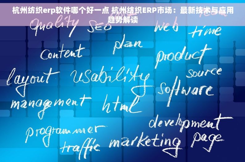 杭州纺织erp软件哪个好一点 杭州纺织ERP市场：最新技术与应用趋势解读