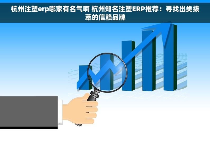 杭州注塑erp哪家有名气啊 杭州知名注塑ERP推荐：寻找出类拔萃的信赖品牌