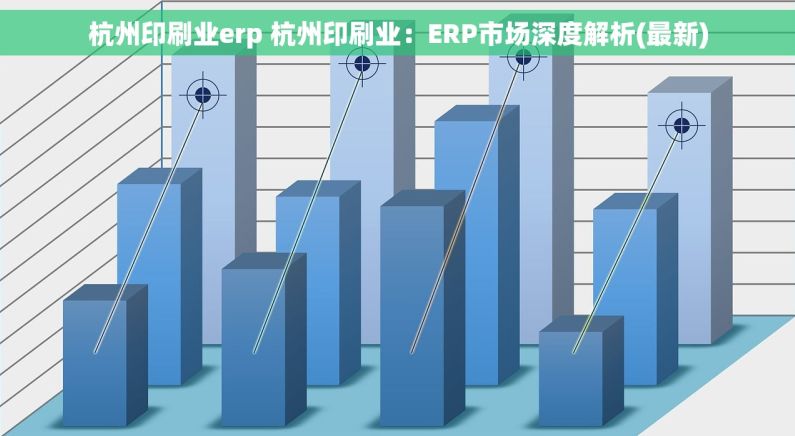 杭州印刷业erp 杭州印刷业：ERP市场深度解析(最新)